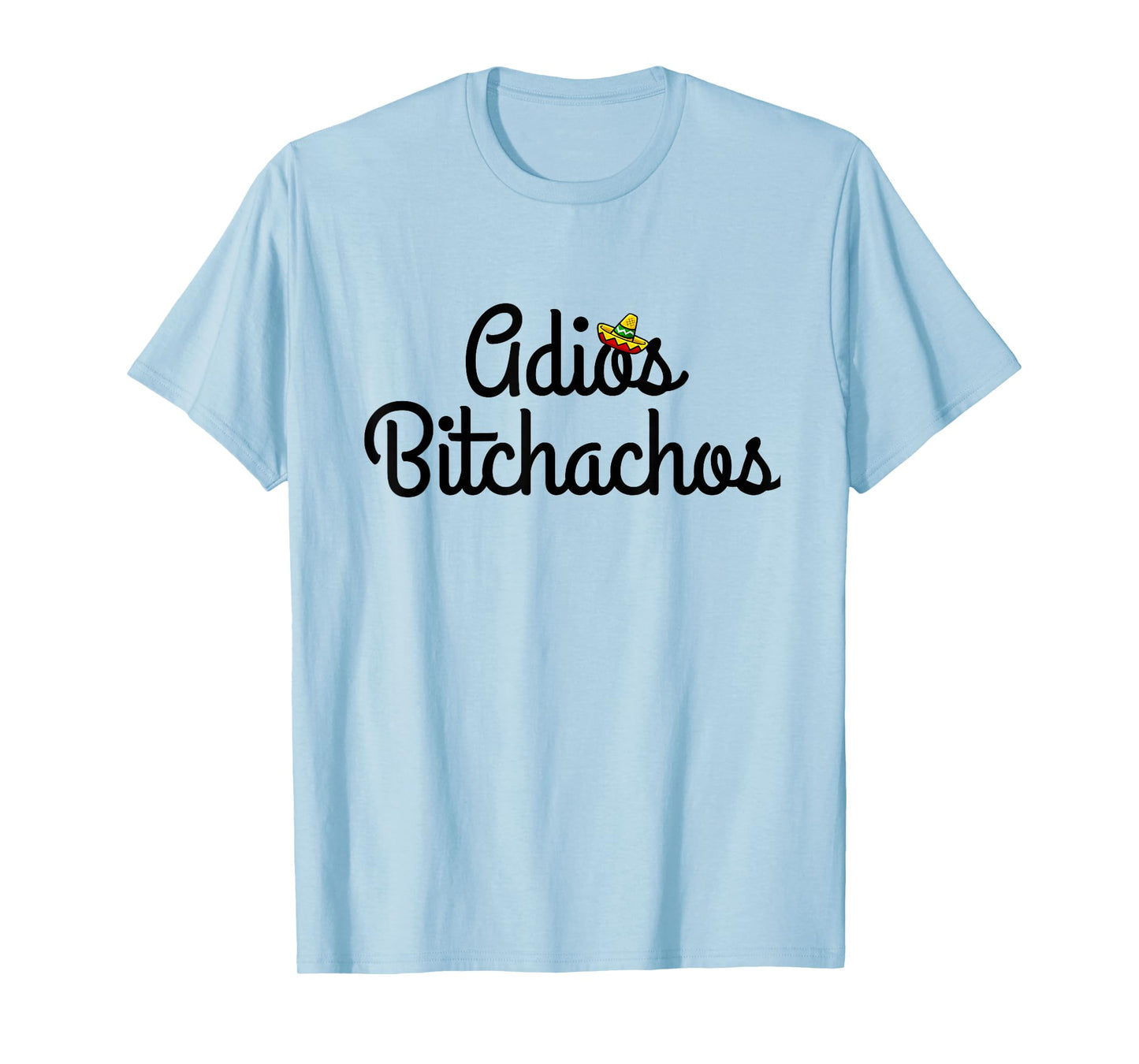 Adios Bitchacho Funny T-Shirt Gift T-Shirt