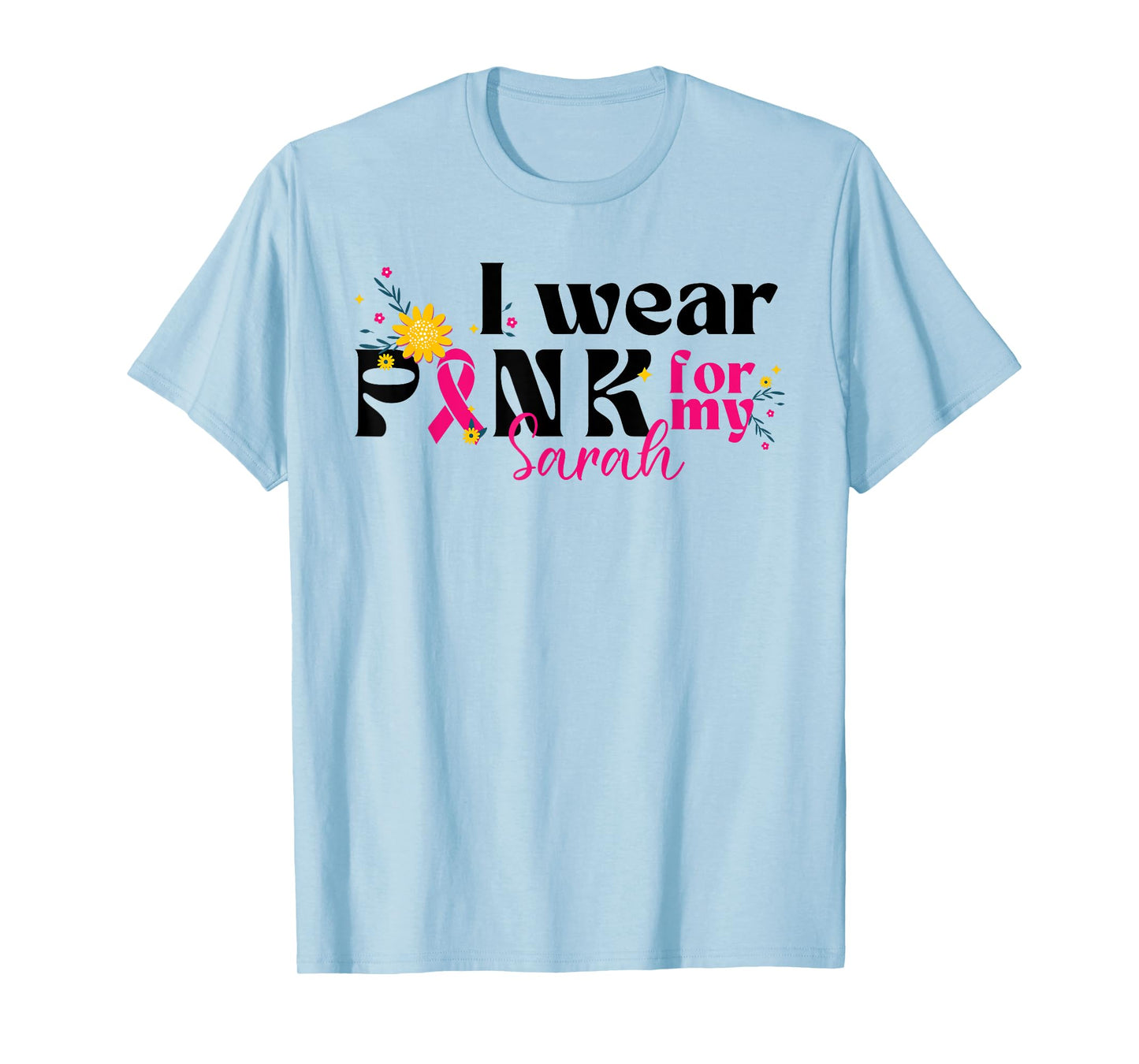 I Wear Pink for My Sarah - Custom Breast Cancer Pink Ribbon T-Shirt