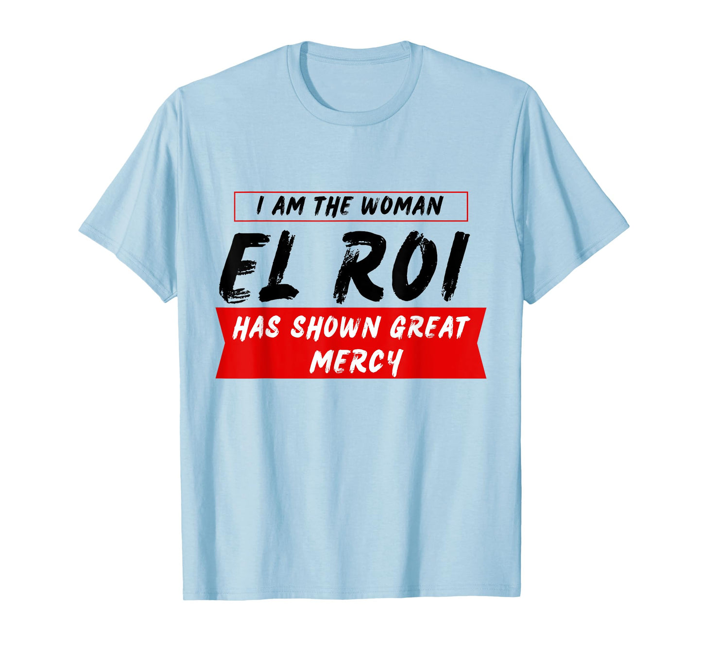I am the Woman El Roi Has Shown Great Mecy - NSPPD Prayer T-Shirt