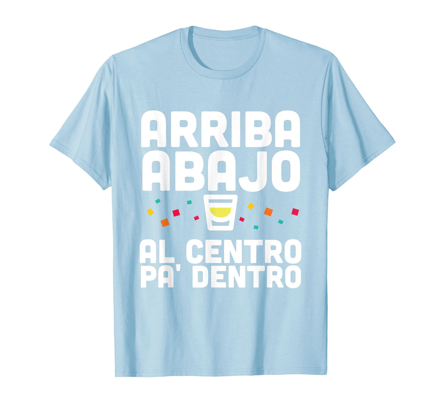 Arriba Abajo Al Centro PA' Dentro Shirt T-Shirt