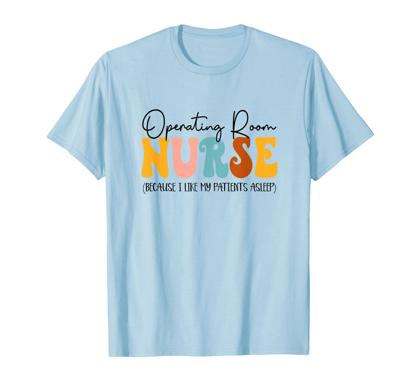 Operating Room Nurse I Like My Patients Asleep OR Nurse T-Shirt