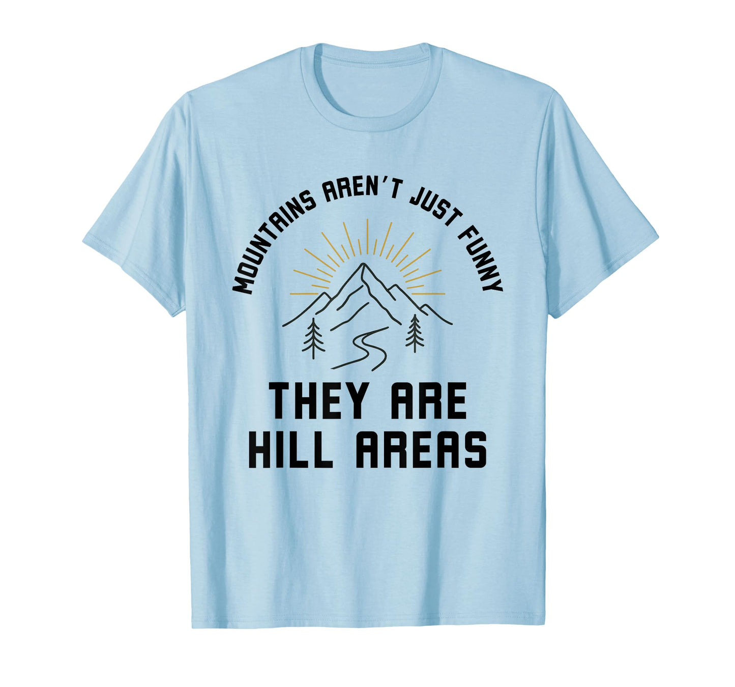 Mountains Arent just Funny, They are Hill Areas Joke T-Shirt