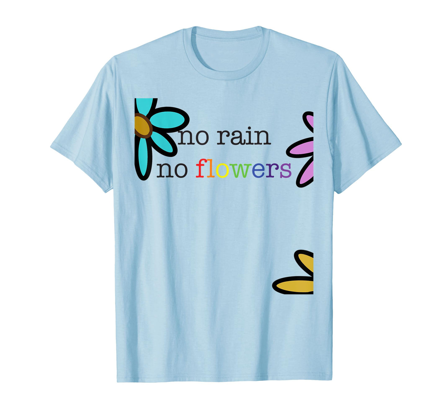 no rain no flowers colorful rainbow T-Shirt