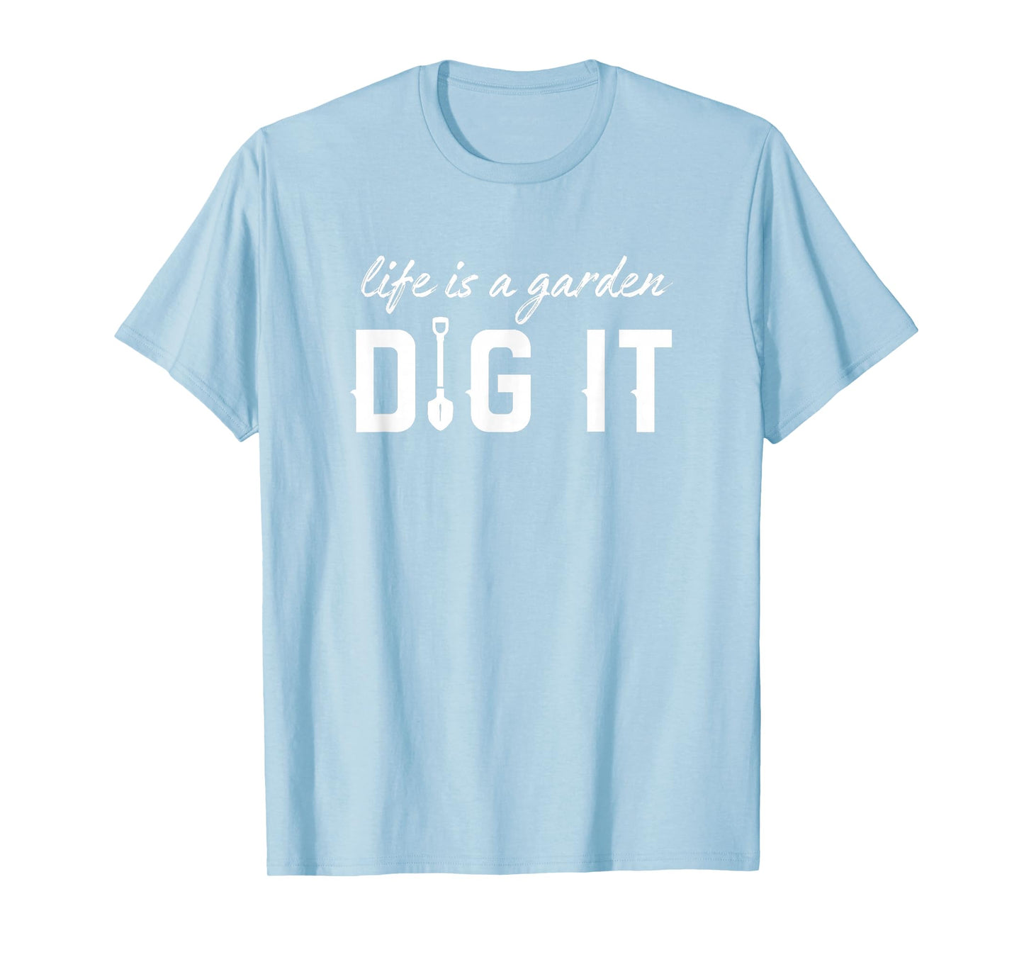 Life Is a Garden Dig It - Gardening Design for Gardeners T-Shirt