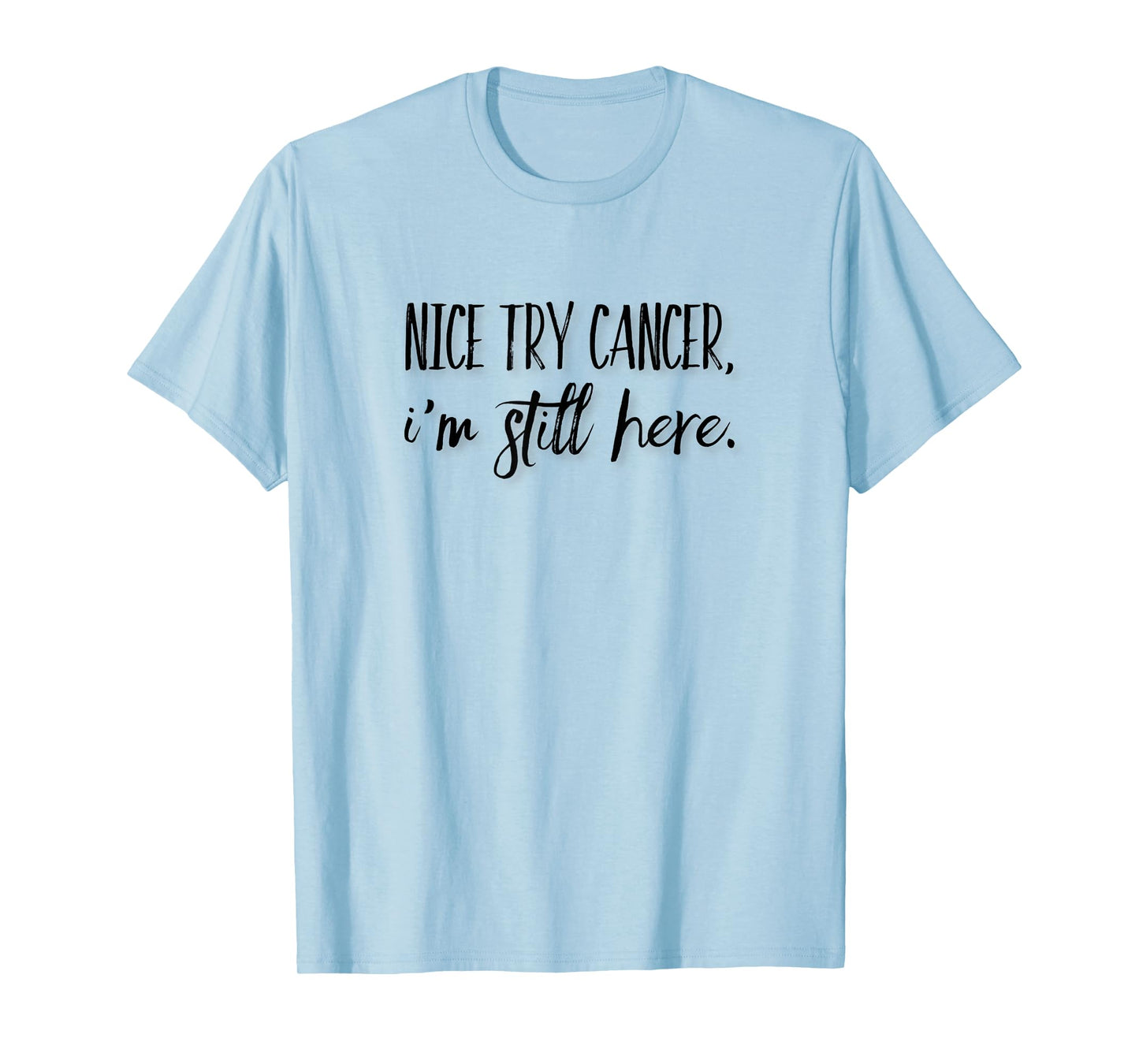 Nice Try Cancer, I'm Still Here T-Shirt