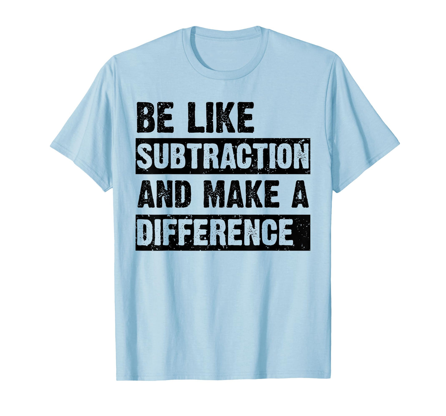 Be Like Subtraction and Make a Difference Funny Math Teacher T-Shirt
