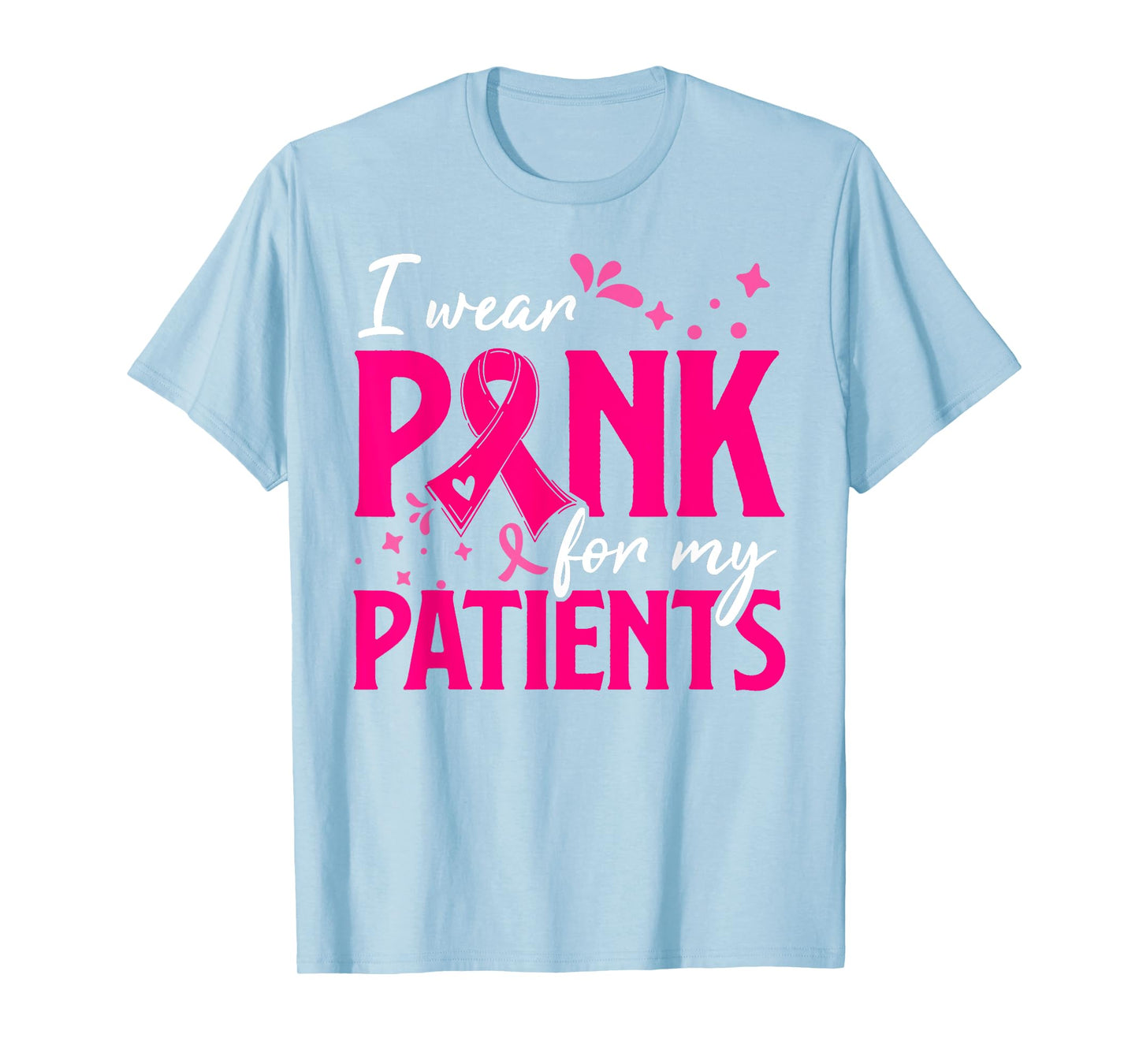I Wear Pink For My Patients Support Breast Cancer Awareness T-Shirt