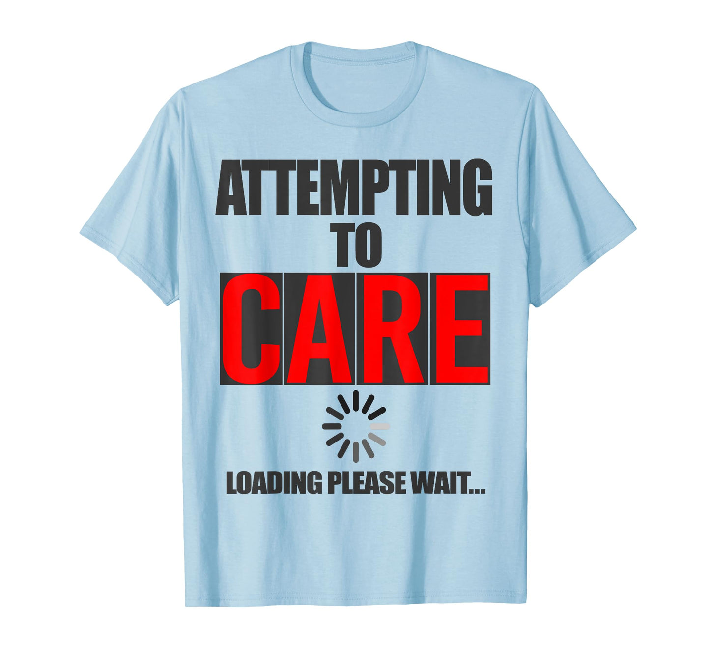 Funny Sarcastic Attempting to Care Loading Please Wait Memes T-Shirt