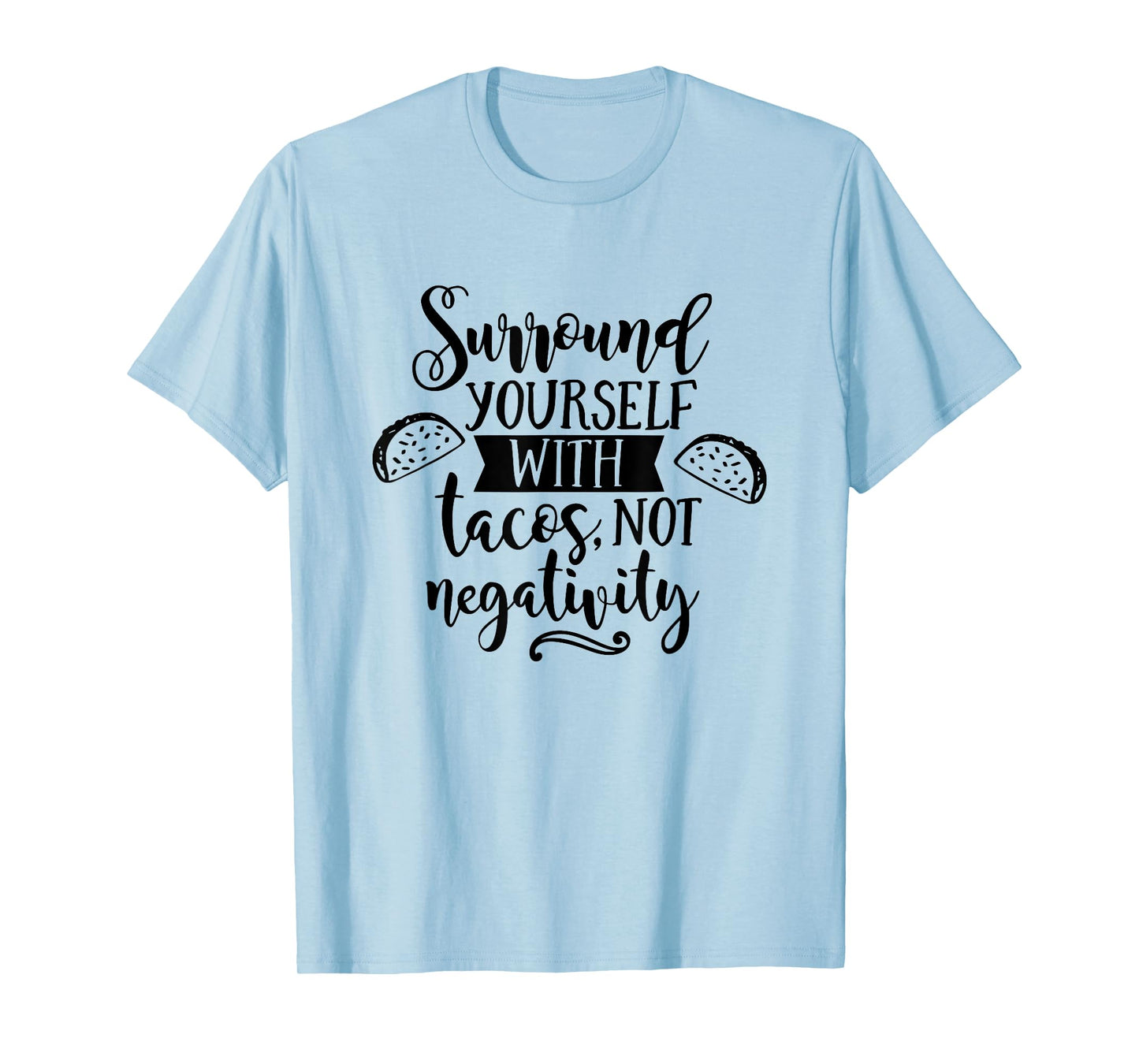 Surround Yourself With Tacos Not Negativity Funny Taco Lover T-Shirt