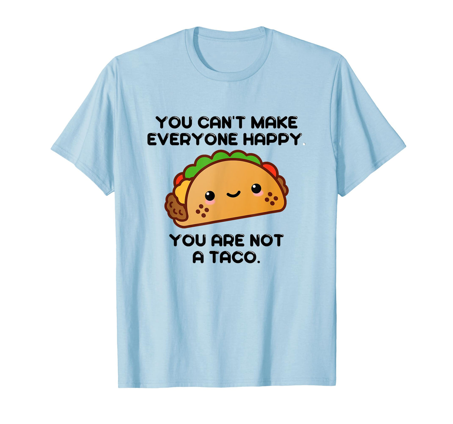 You Can't Make Everyone Happy You Are Not A Taco funny shirt T-Shirt