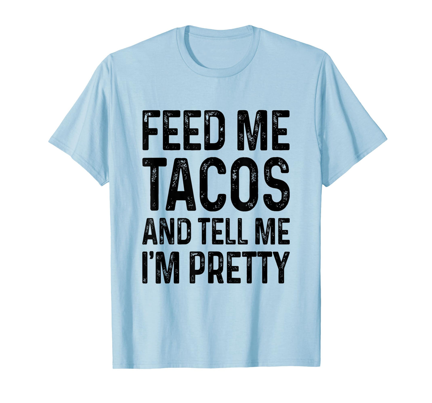 Feed Me Tacos And Tell Me I'm Pretty Funny T-Shirt