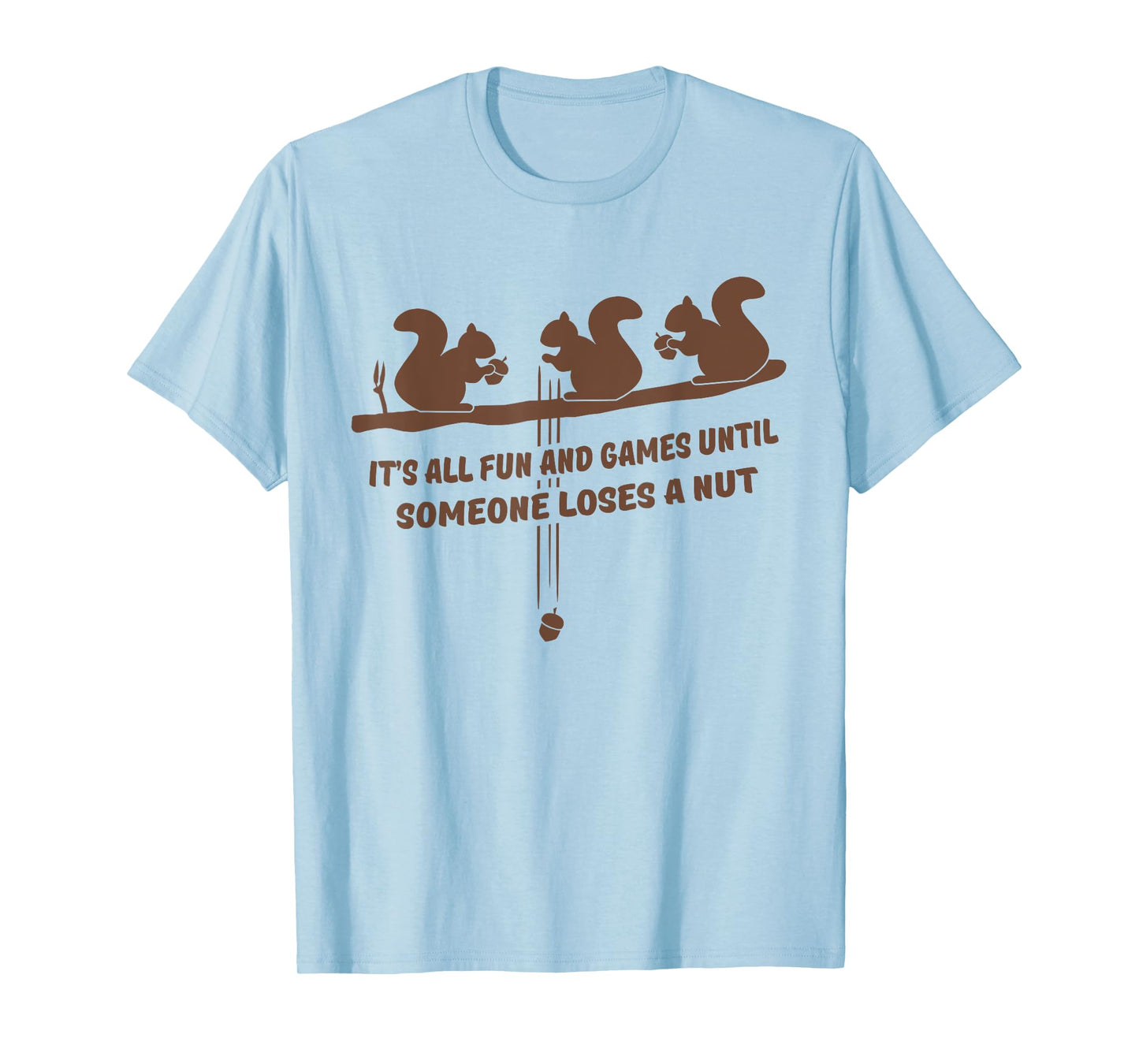 It's all fun and games until someone loses a nut t-shirt T-Shirt