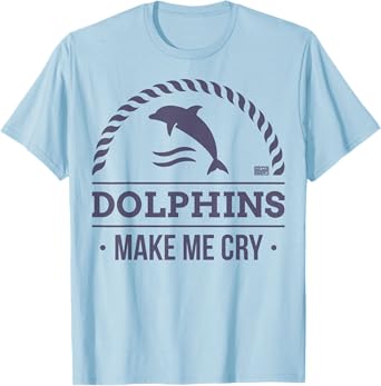 FUNNY SARCASTIC DOLPHIN DOLPHINS MAKE ME CRY ANIMAL T-SHIRT