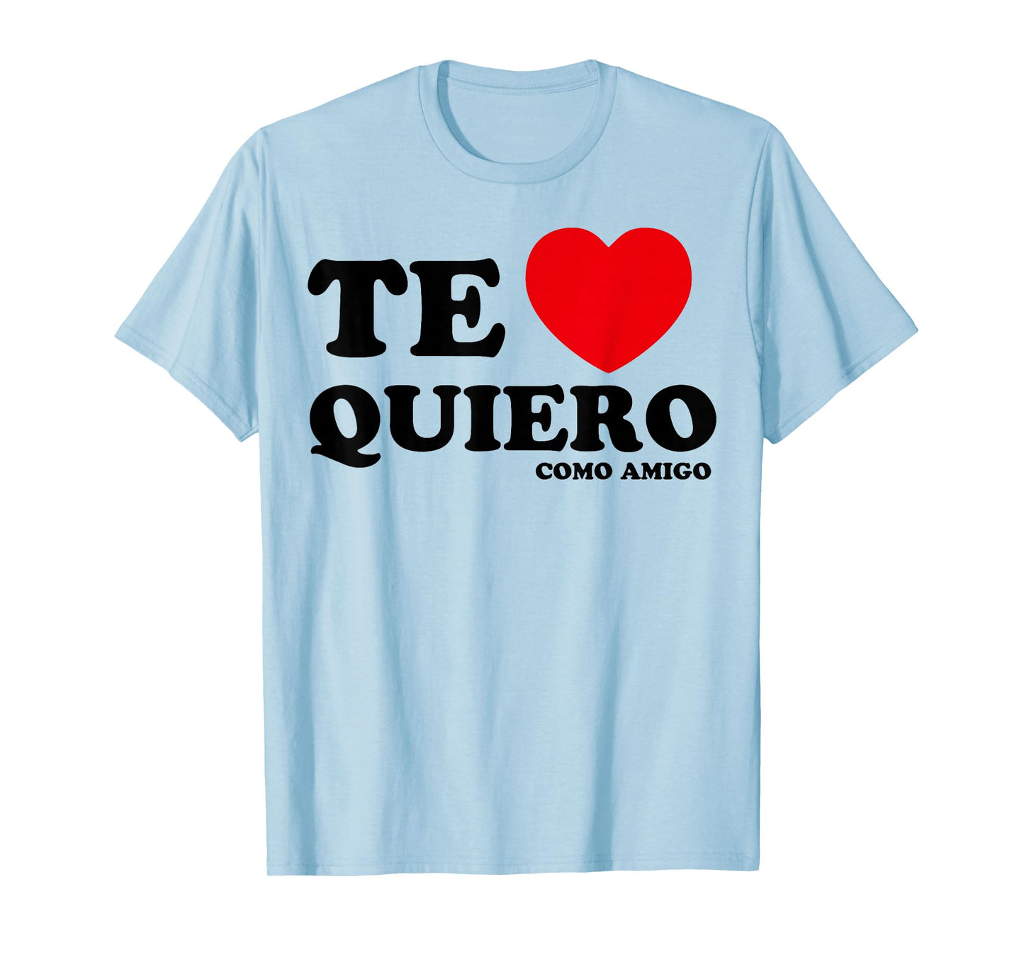 Te Quiero Como Amigo T-Shirt