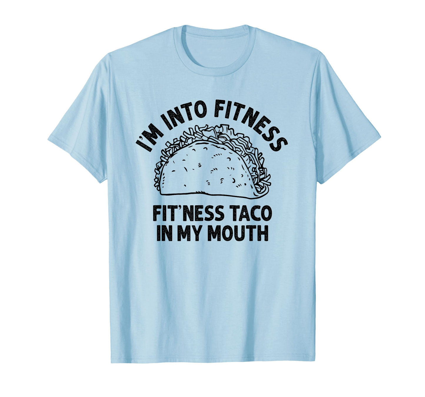 I'm into Fitness Taco in My Mouth Funny Taco men womens T-Shirt