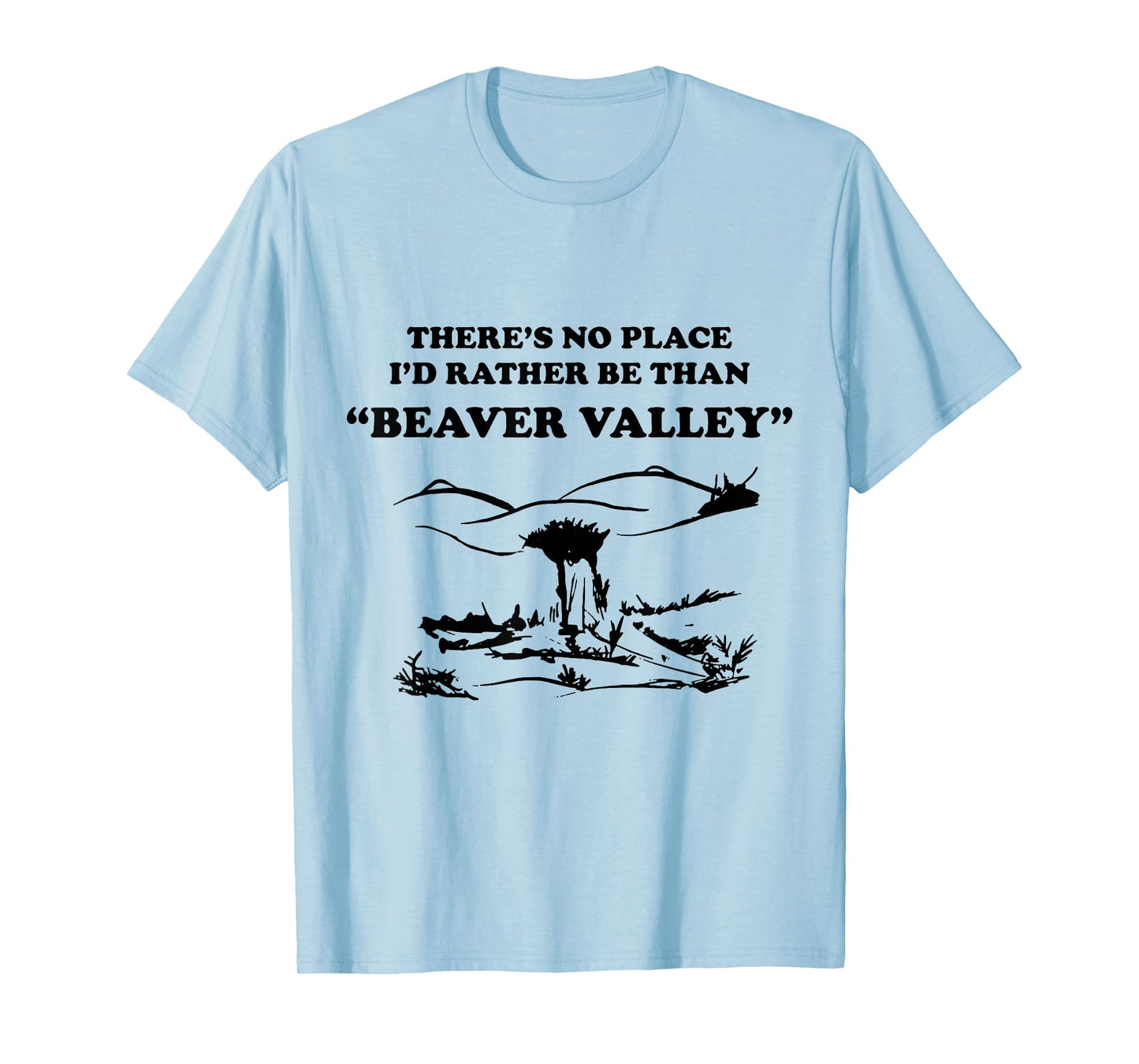 There’s No Place Rather Be Than Beaver Valley Funny T-Shirt