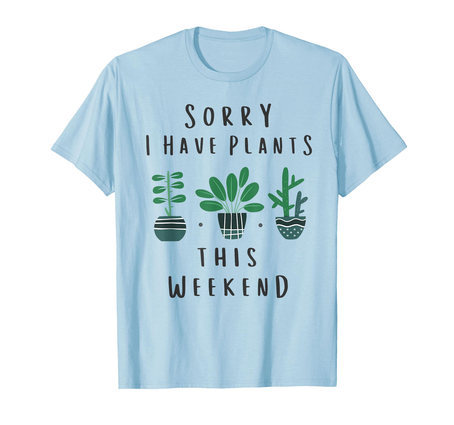 Gardener Gardening Gifts Sorry I Have Plants This Weekend T-Shirt