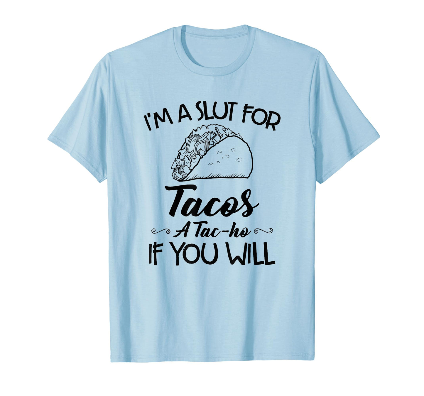 I'm A Slut For Tacos A Tac-ho If You Will T-Shirt