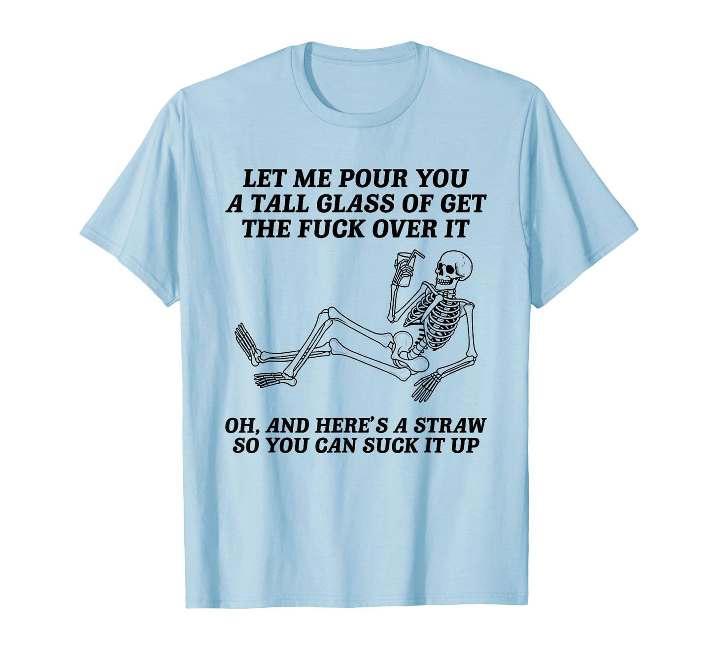 Funny Skeleton Let Me Pour You A Tall Glass of Get Over It T-Shirt