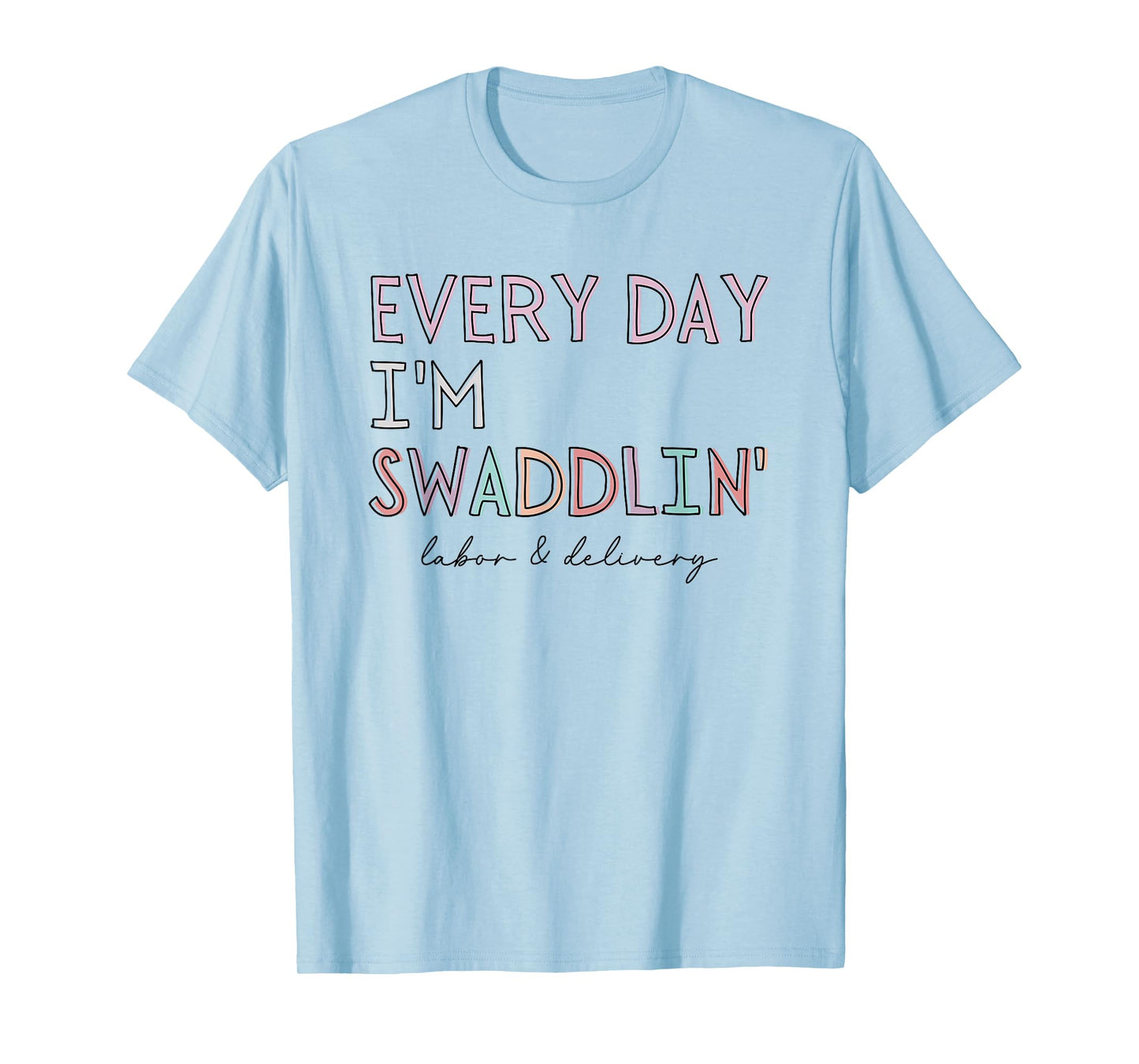 Funny Labor and Delivery L&D Nurse Every Day I'm Swaddlin' T-Shirt