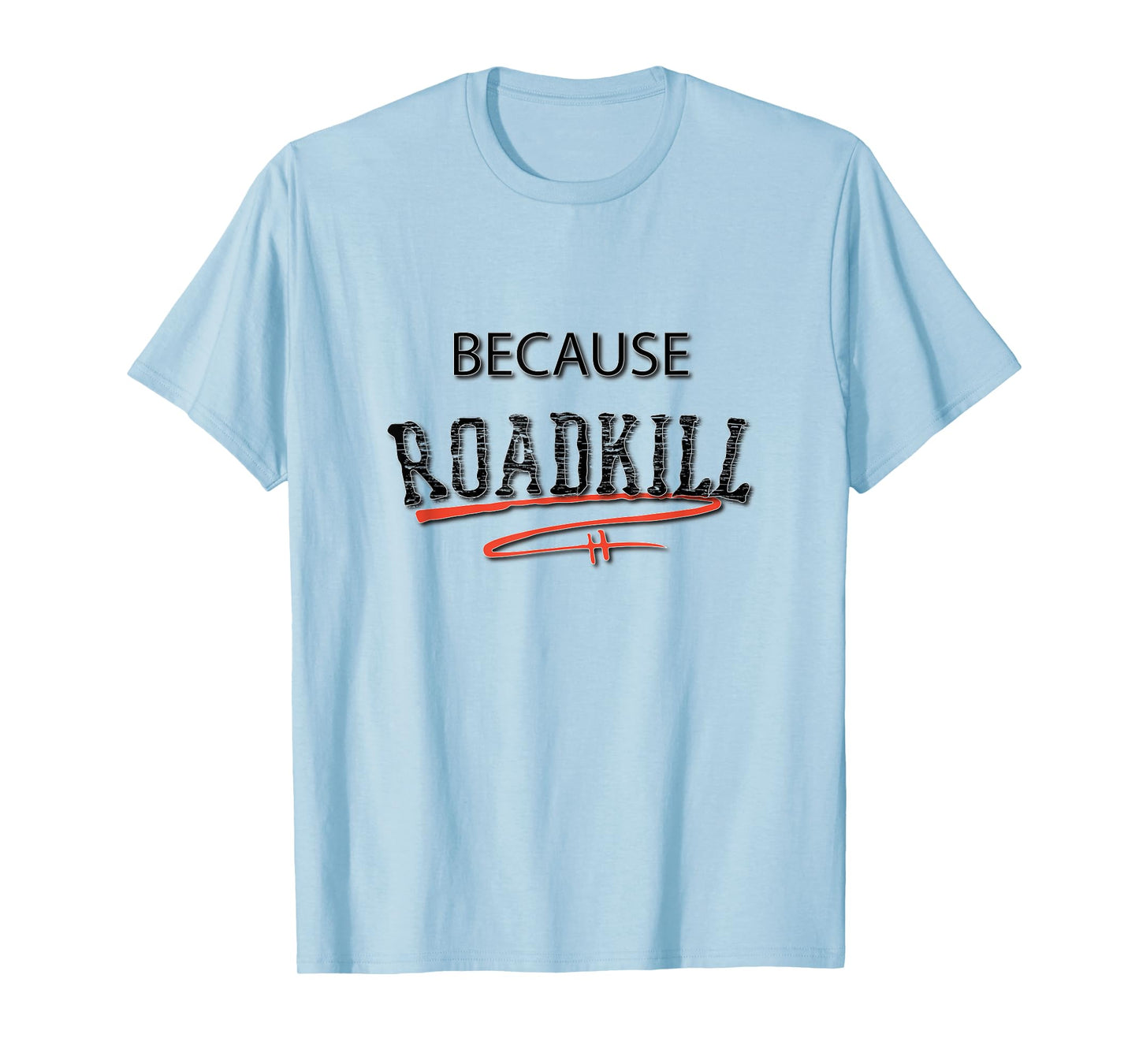 Because RoadKill Gruesome Tee T-Shirt