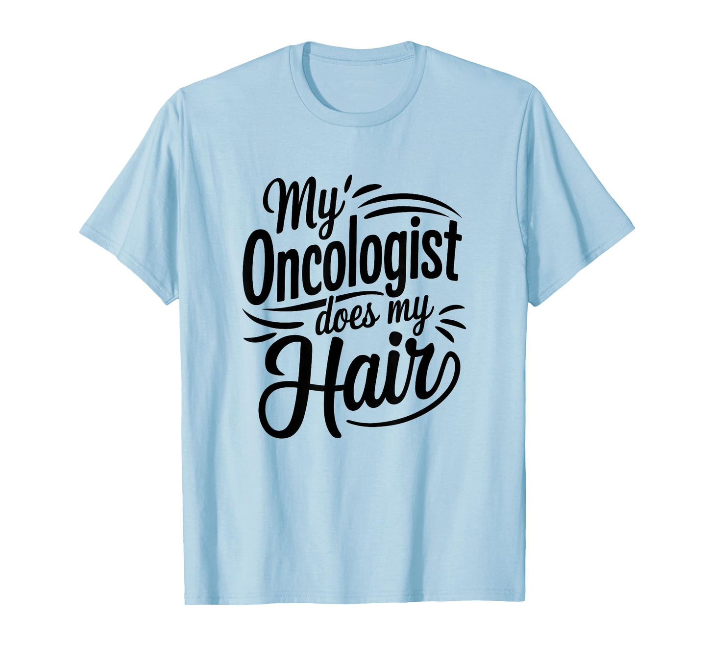 My Oncologist Does My Hair, Cancer Treatment T-Shirt