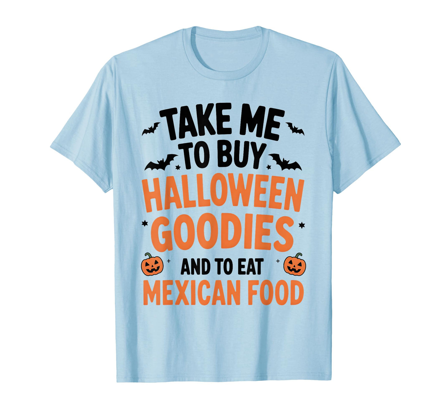Take Me to Buy Halloween Goodies and to Eat Mexican Food T-Shirt