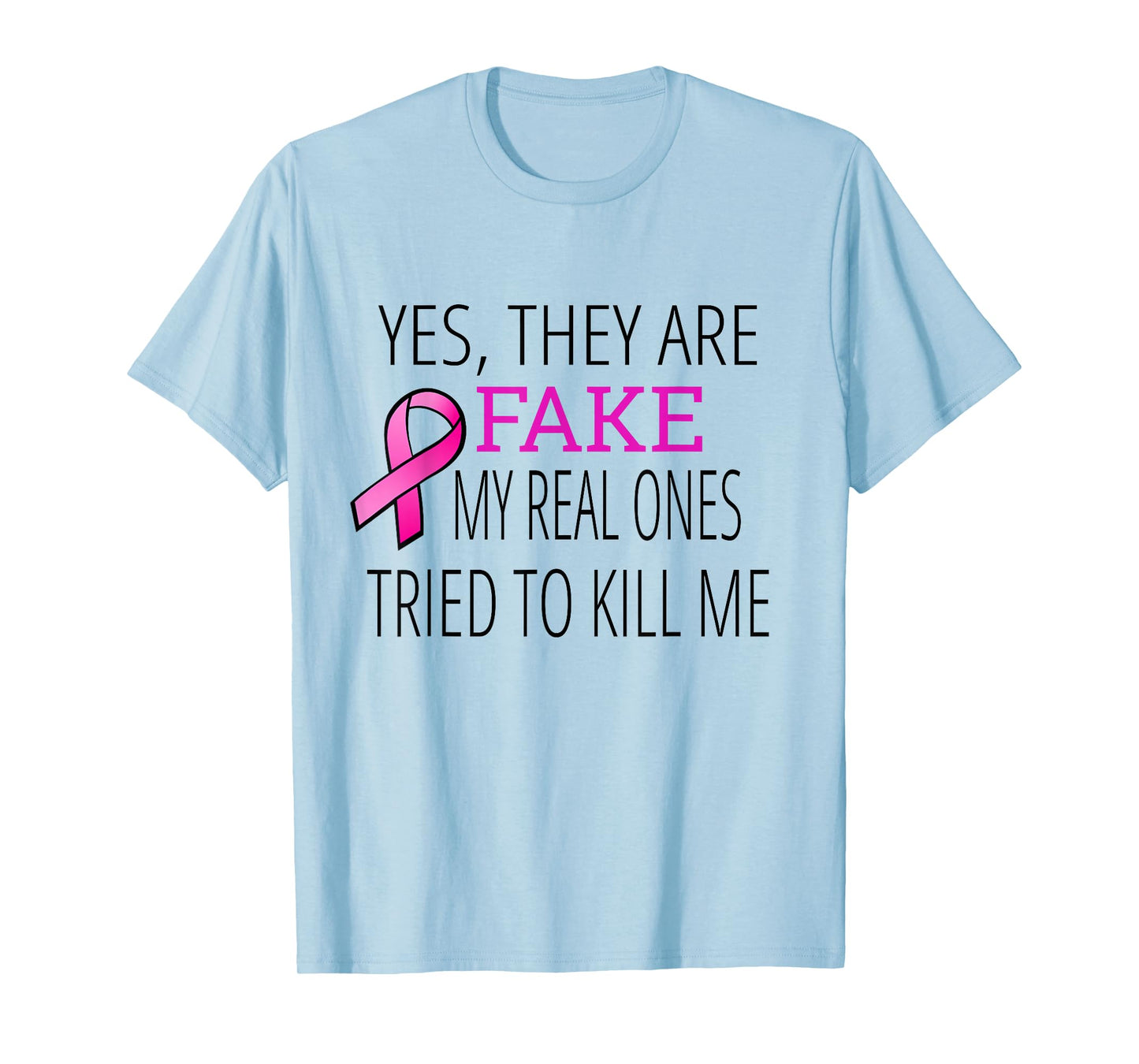 Yes They Are Fake My Real Ones Tried To Kill Me T-Shirt