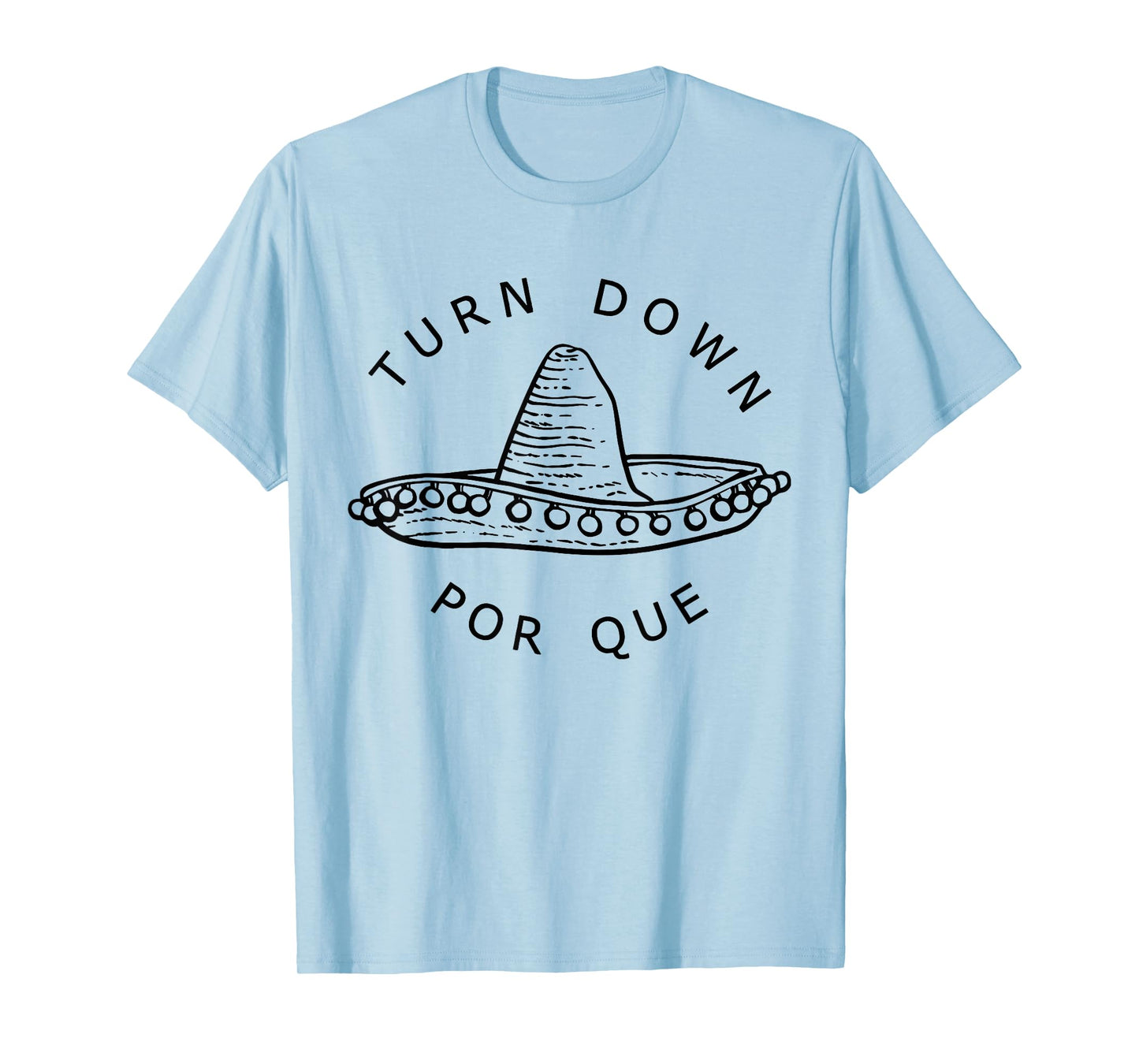Turn Down Por Que Funny Cinco Mayo Mexican Fiesta Men Women T-Shirt