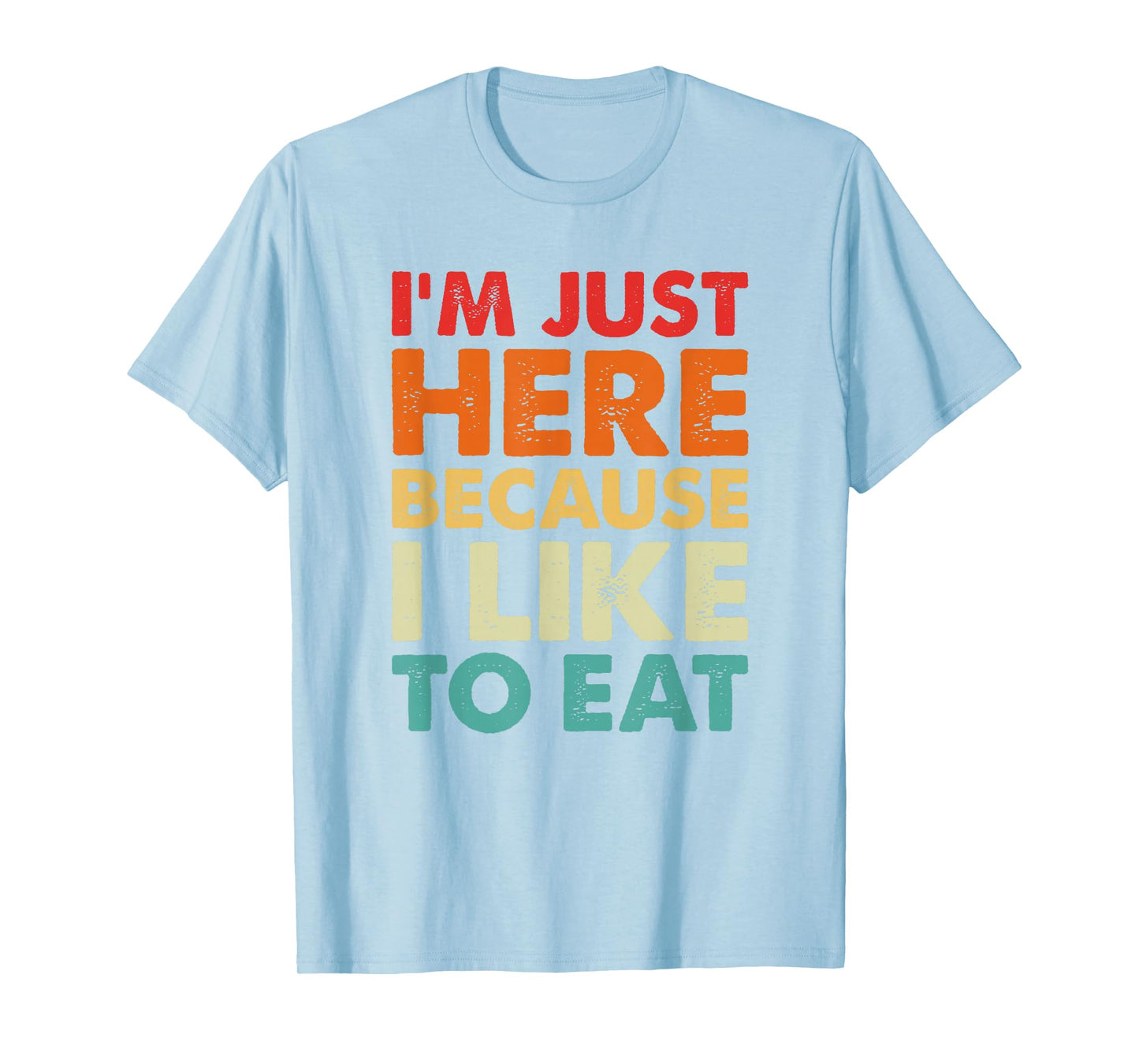 I'm Just Here Because I Like to Eat Funny Gym T-Shirt