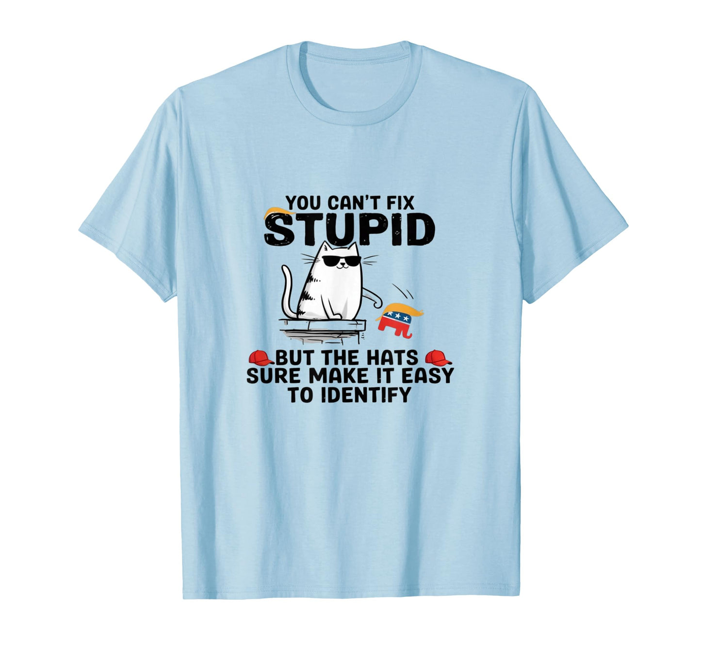 You Can't Fix Stupid But The Hats Sure Make It Easy T-Shirt