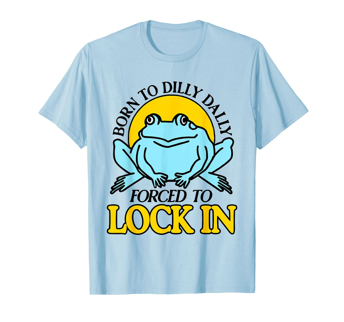 Born To Dilly Dally Forced To Lock In Frog T-Shirt