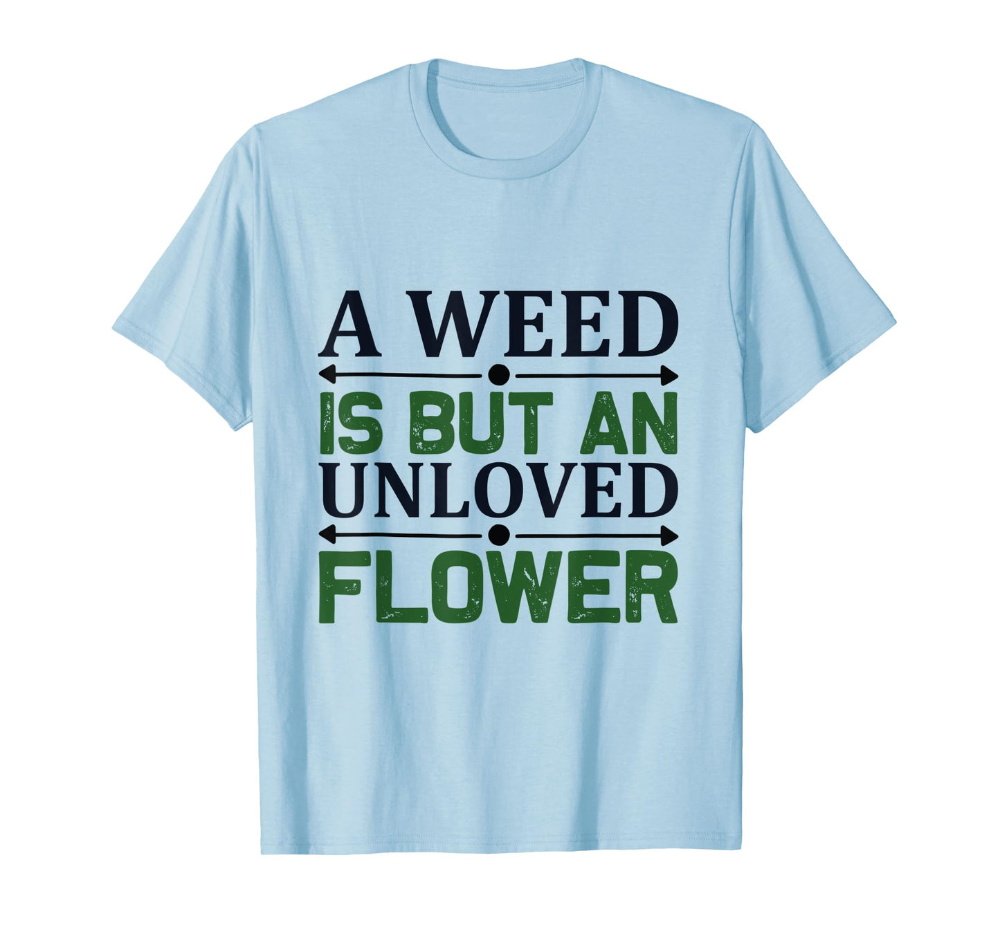 A weed is but an unloved flower - Garden and Gardening T-Shirt