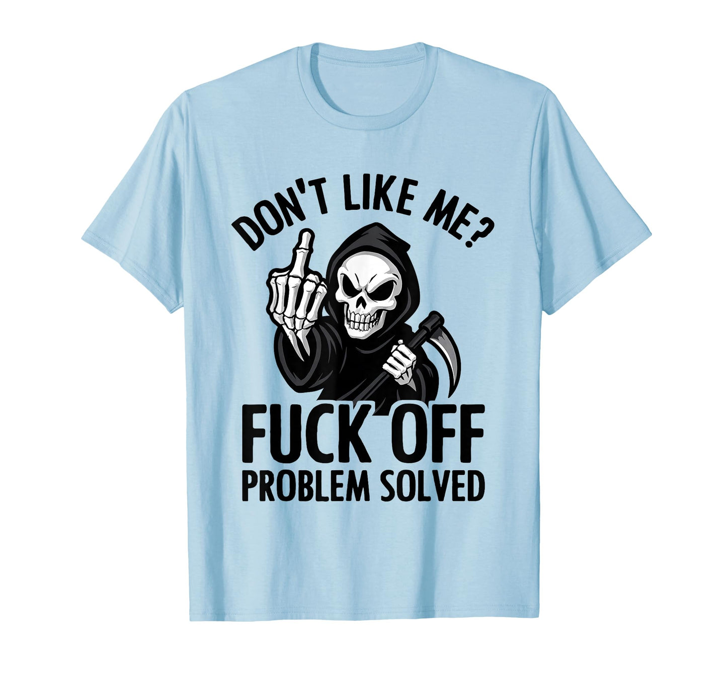 Don't Like Me Fuck Off Problem Solved Grim Reaper Skeleton T-Shirt