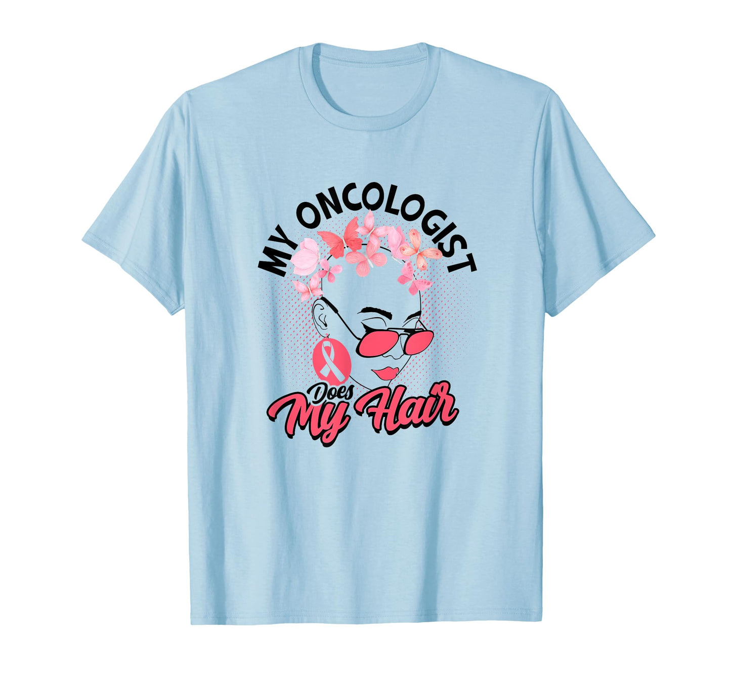 My oncologist does my hair - Medical Skin Cancer Survivor T-Shirt