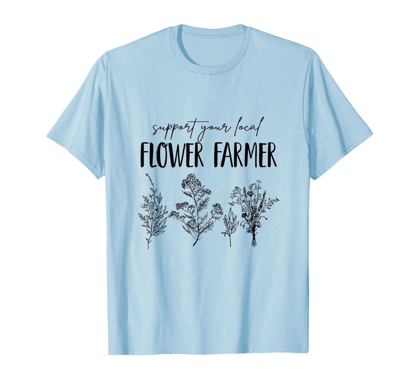 Support Your Local Flower Farmer Homegrown Farmers Market T-Shirt
