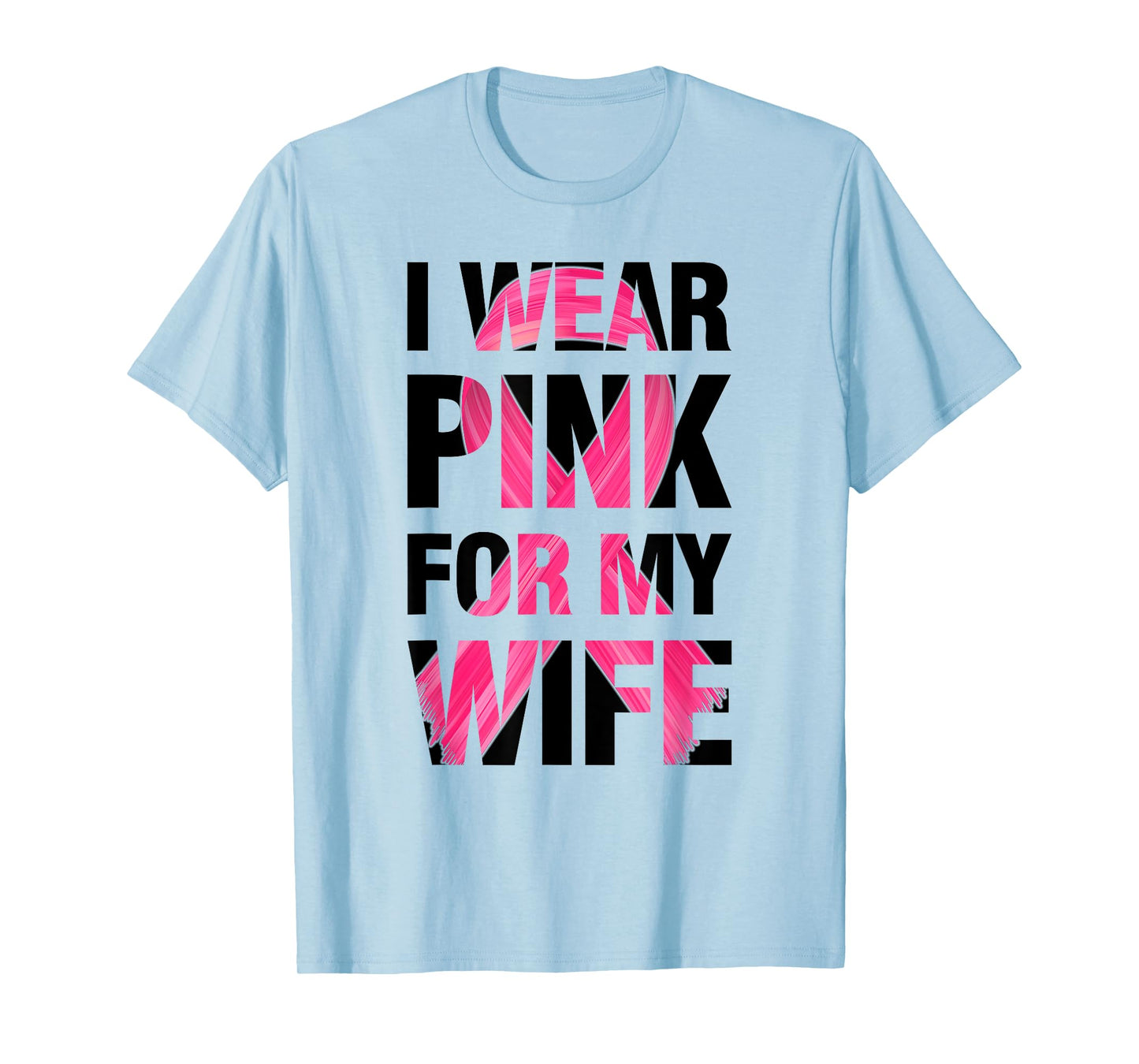 I Wear Pink For My Wife - Support Breast Cancer Awareness T-Shirt