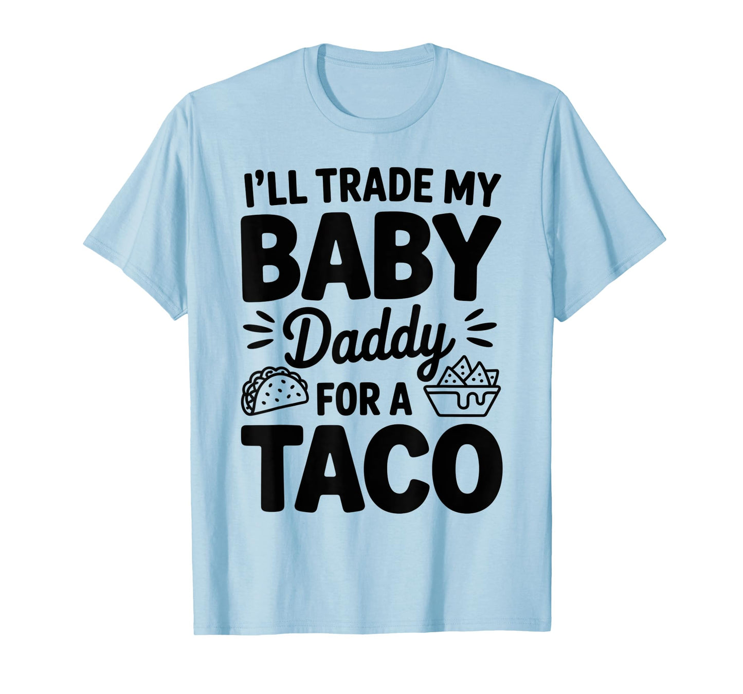 I'll Trade My Baby Dady for Taco Cinco De Mayo Men Women T-Shirt