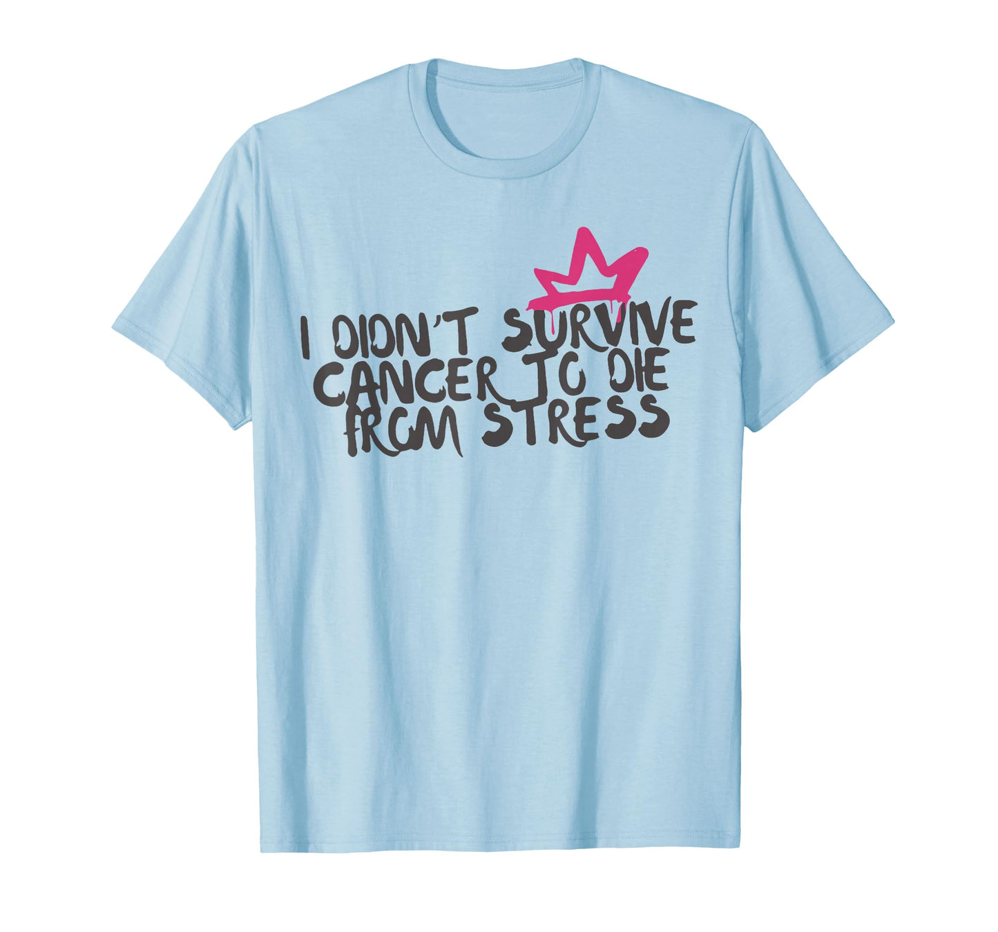 I Didnt Survive Cancer to Die from Stress Cancer Awareness T-Shirt