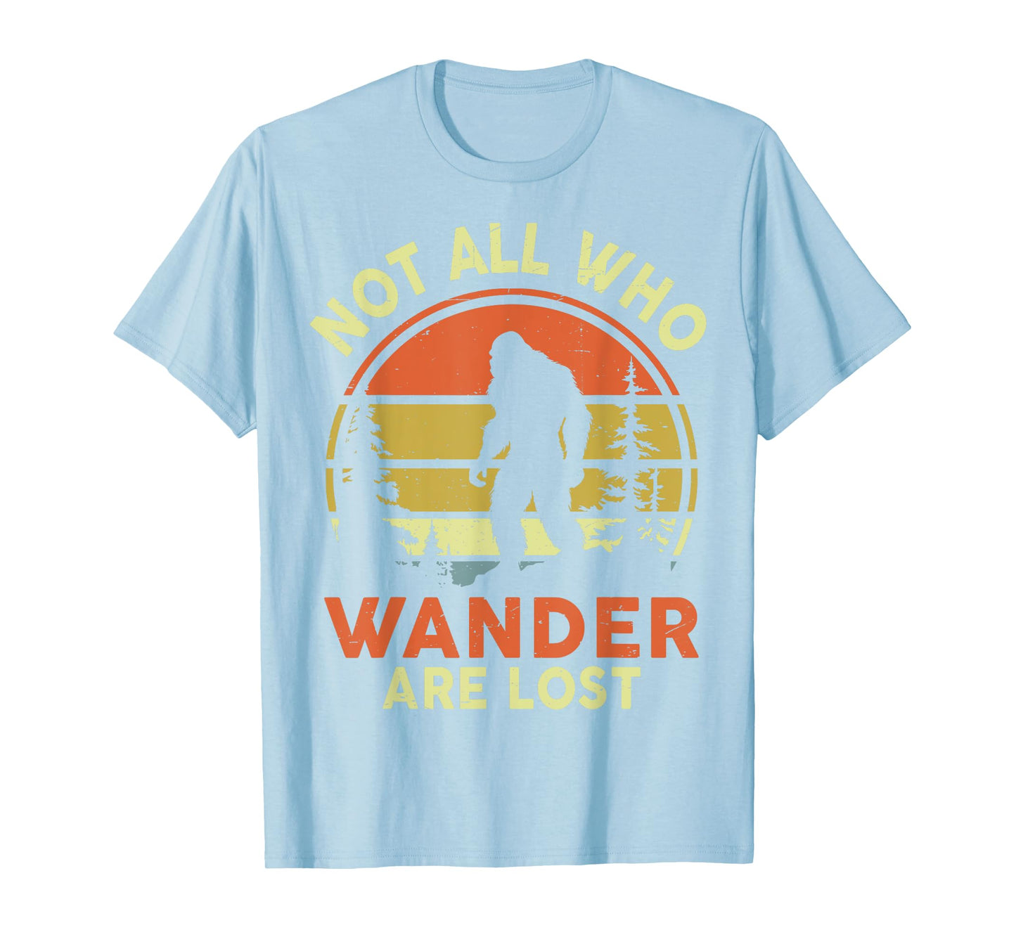 Funny Not All Who Wander Are Lost Bigfoot Men Women Mom Dad T-Shirt