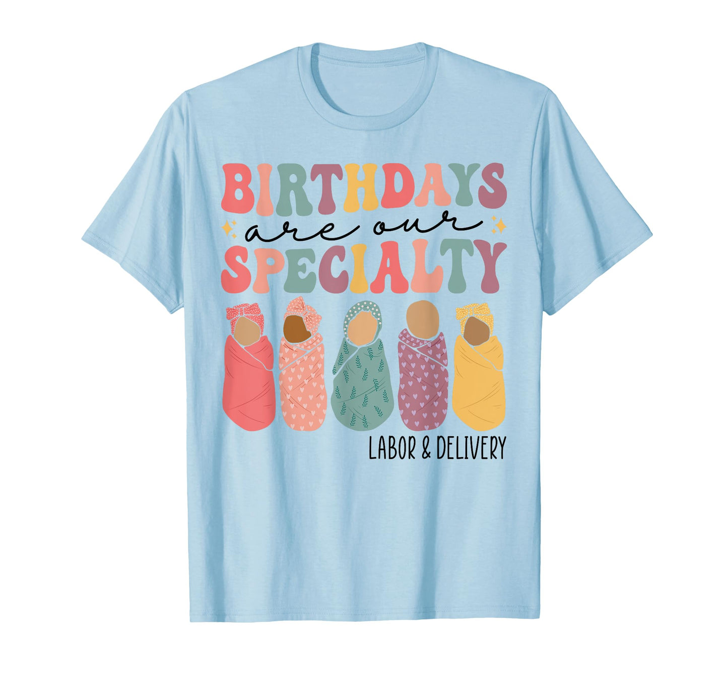 Birthdays are our specialty Funny Labor and Delivery Nurse T-Shirt