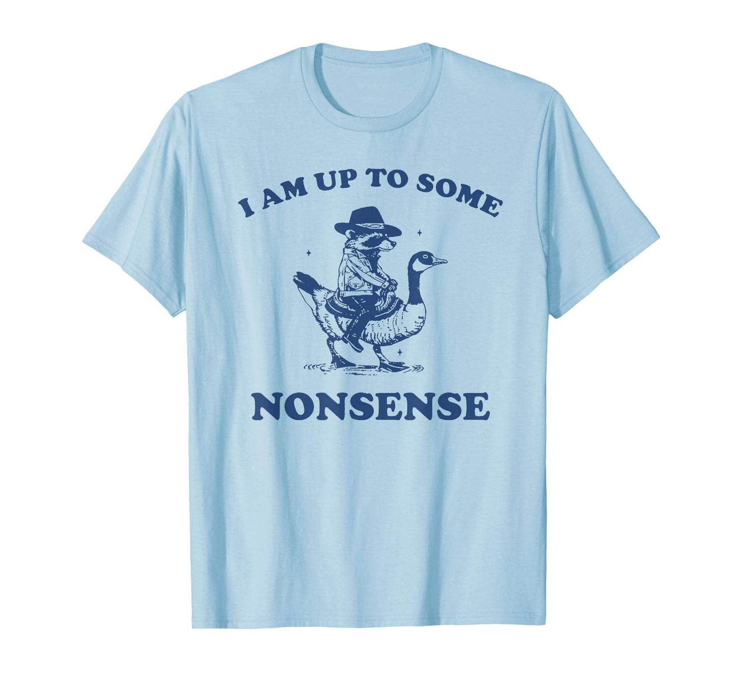I Am Up To Some Nonsense Funny Goose Raccoon Sarcasm Saying T-Shirt