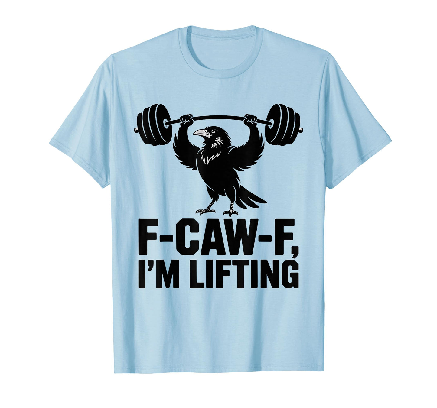 F-Caw-F I'm Lifting Crow Funny Powerlifting Gym Humor Gift T-Shirt