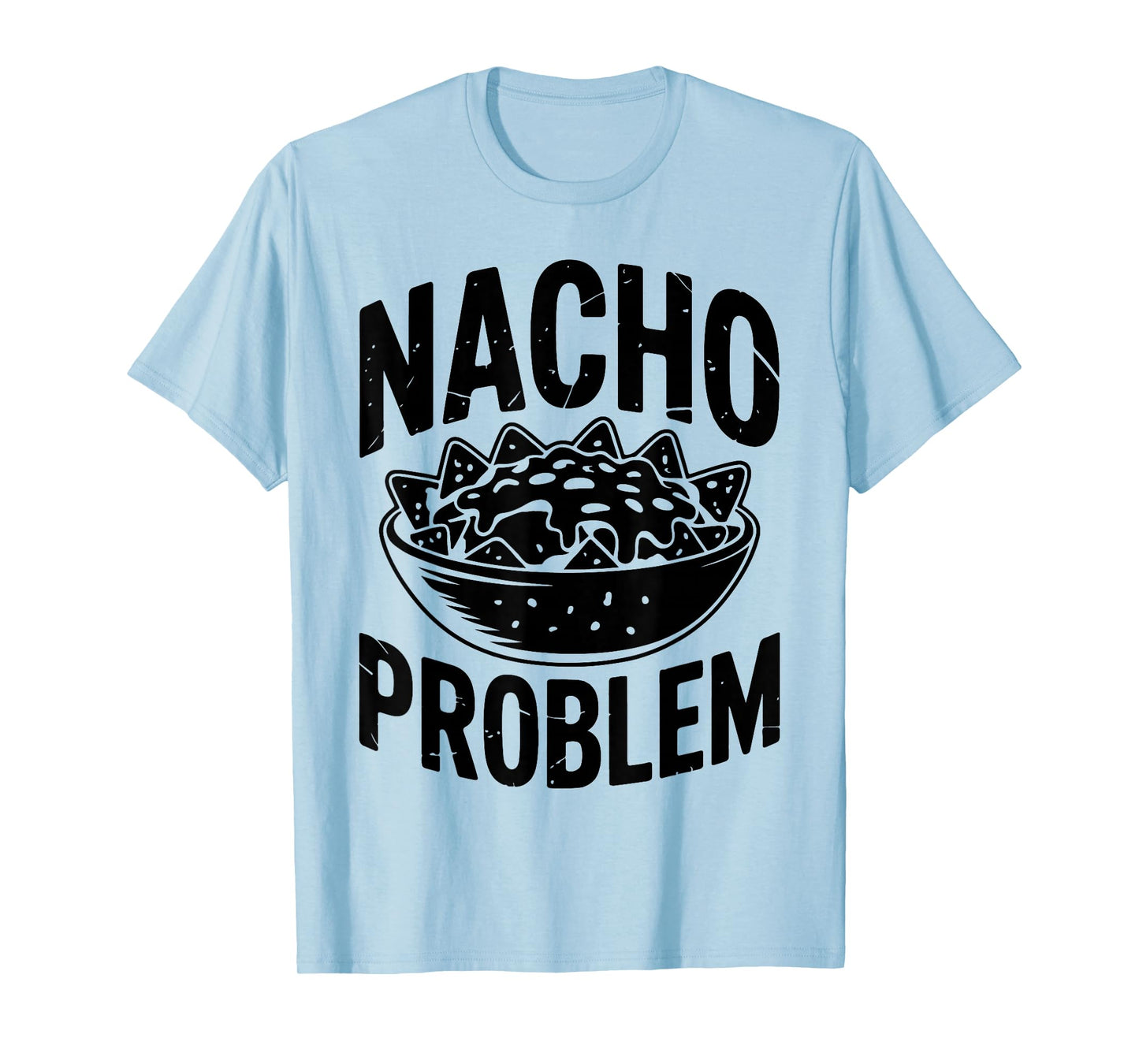 Nacho Problem Funny Mexican Nacho Quote T-Shirt