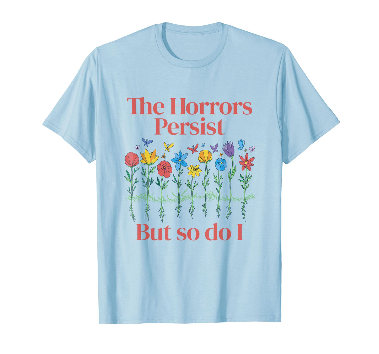 The Horrors Persist But So Do I Humor Grave & Flower Design T-Shirt
