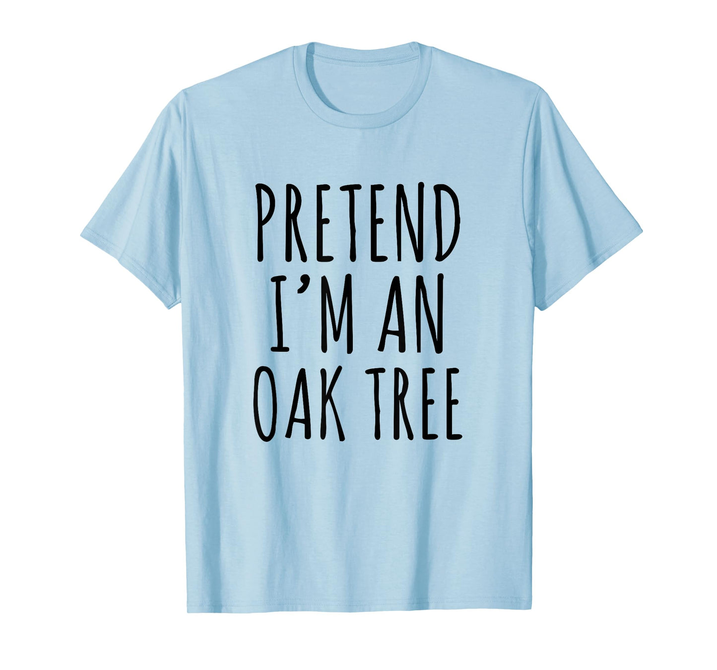 Pretend I’m an Oak Tree Funny Nature Humor Forest Graphic T-Shirt