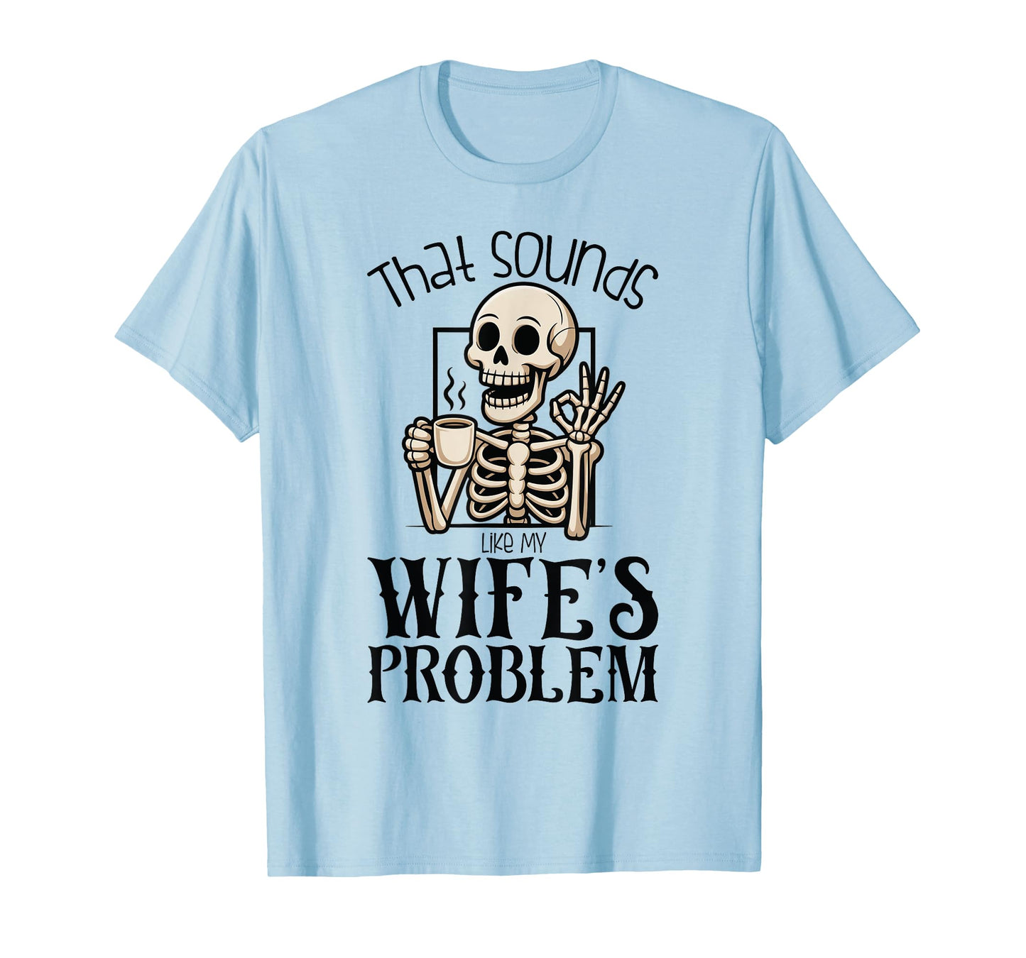 That Sounds Like My Wife's Problem T-Shirt