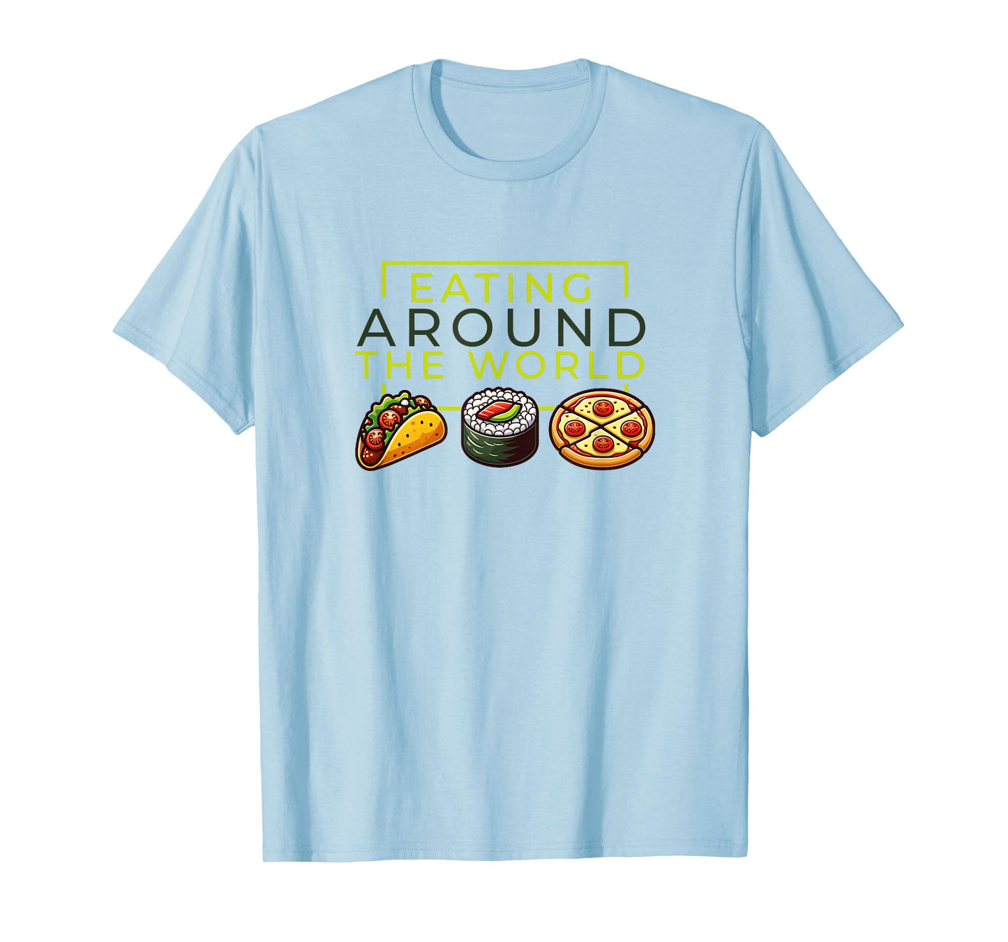 Eating Around the World Tacos Sushi Pizza T-Shirt