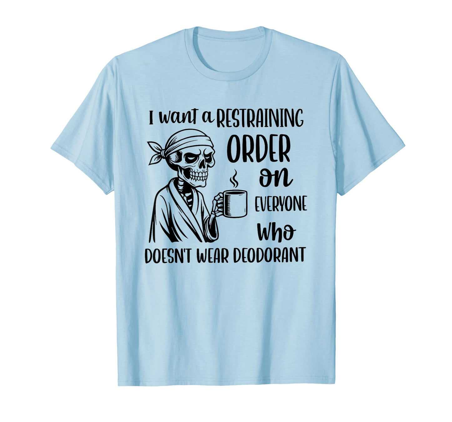 Skeleton I Want A Restraining Order On Everyone Who Doesn't T-Shirt