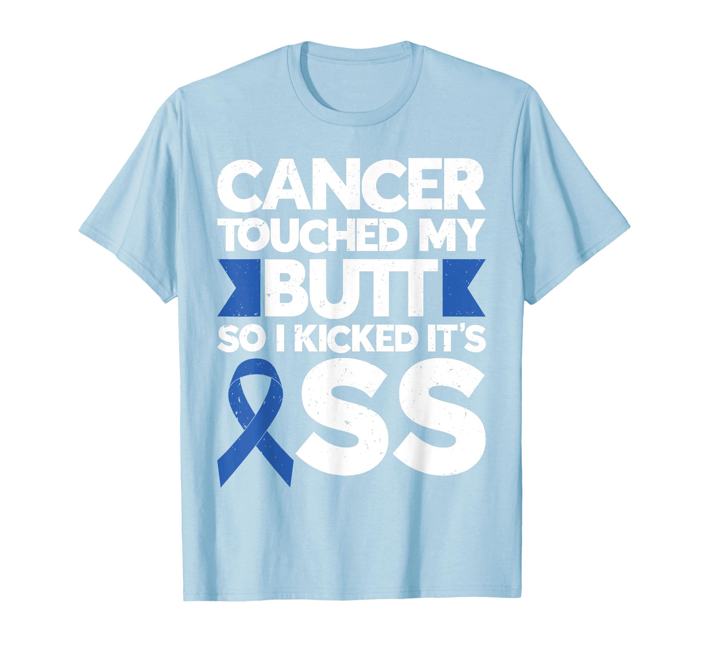 Colon Cancer Tee Cancer Touched My Butt So I Kicked It's Ass T-Shirt
